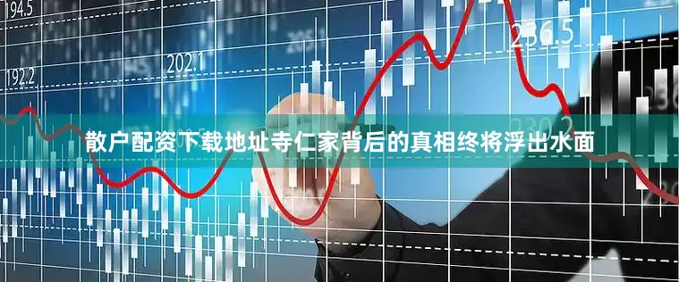 散户配资下载地址寺仁家背后的真相终将浮出水面