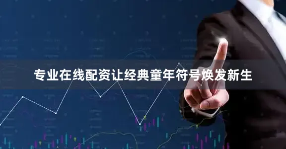 专业在线配资让经典童年符号焕发新生