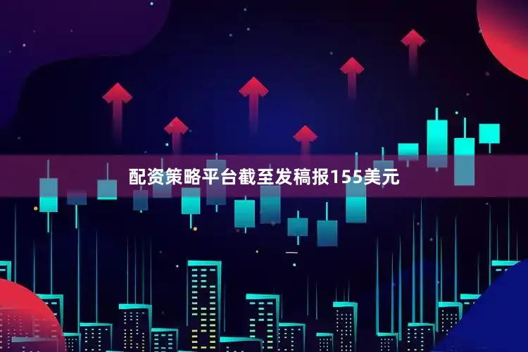配资策略平台截至发稿报155美元