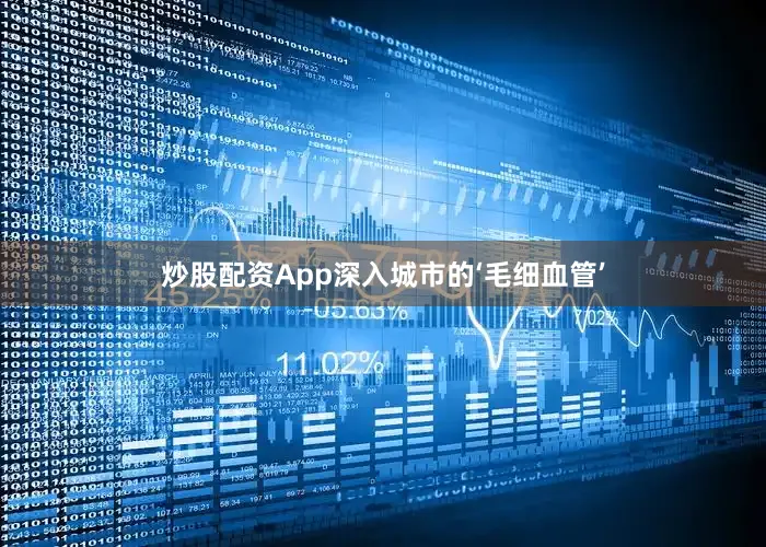 炒股配资App深入城市的‘毛细血管’