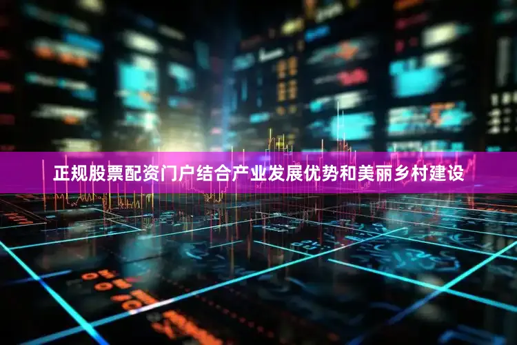 正规股票配资门户结合产业发展优势和美丽乡村建设