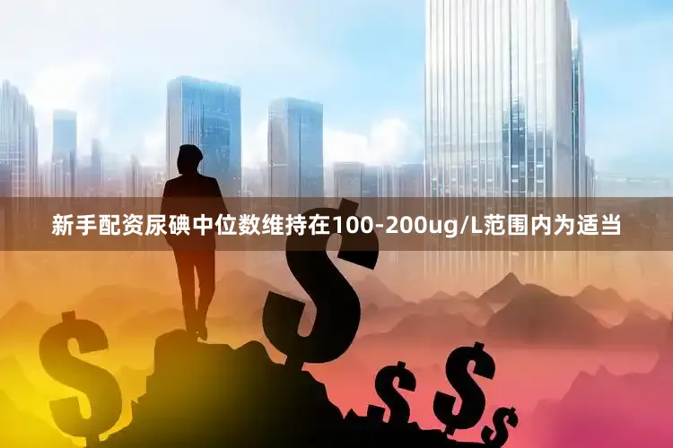 新手配资尿碘中位数维持在100-200ug/L范围内为适当