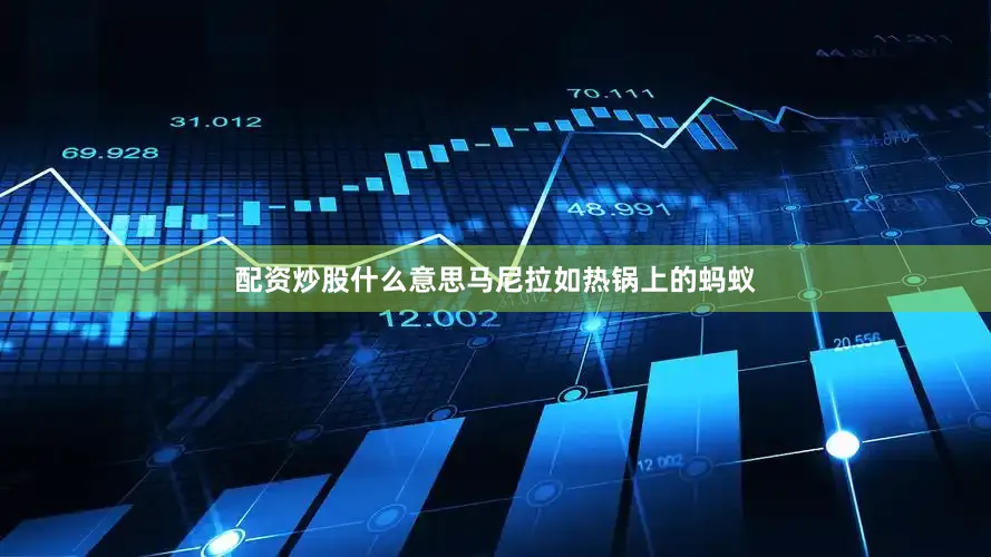 配资炒股什么意思马尼拉如热锅上的蚂蚁